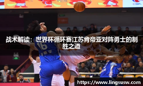 战术解读：世界杯循环赛江苏肯帝亚对阵勇士的制胜之道