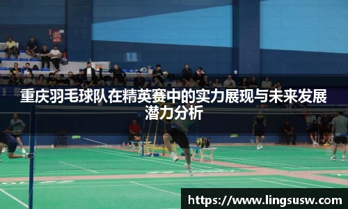 重庆羽毛球队在精英赛中的实力展现与未来发展潜力分析